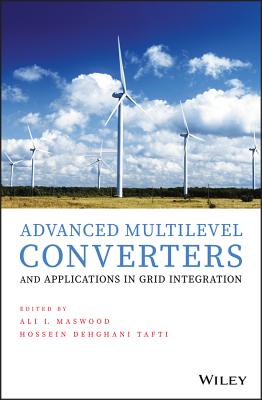 Advanced Multilevel Converters and Applications in Grid Integration - Maswood, Ali Iftekhar (Editor), and Tafti, Hossein Dehghani (Editor)