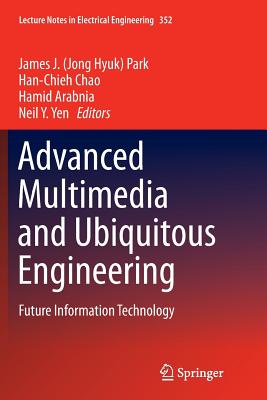 Advanced Multimedia and Ubiquitous Engineering: Future Information Technology - Park (Editor), and Chao, Han-Chieh (Editor), and Arabnia, Hamid (Editor)