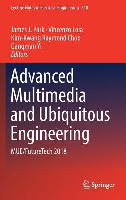 Advanced Multimedia and Ubiquitous Engineering: Mue/Futuretech 2018 - Park, James J (Editor), and Loia, Vincenzo (Editor), and Choo, Kim-Kwang Raymond (Editor)