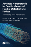 Advanced Nanomaterials for Solution-Processed Flexible Optoelectronic Devices: Processing to Applications