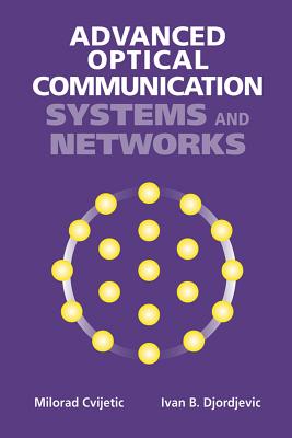 Advanced Optical Communication Systems and Networks - Cvijetic, Milorad, and Djordjevic, Ivan B