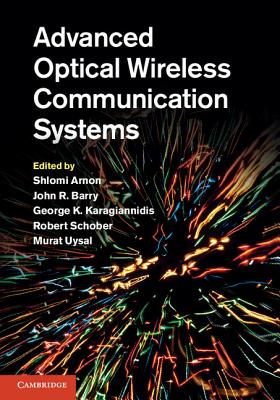Advanced Optical Wireless Communication Systems - Arnon, Shlomi (Editor), and Barry, John (Editor), and Karagiannidis, George (Editor)