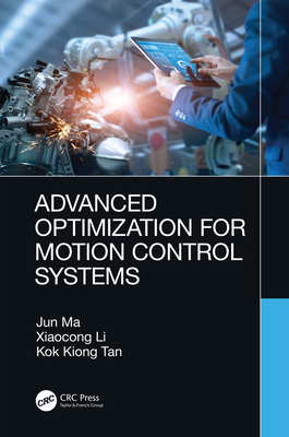 Advanced Optimization for Motion Control Systems - Ma, Jun, and Li, Xiaocong, and Tan, Kok Kiong