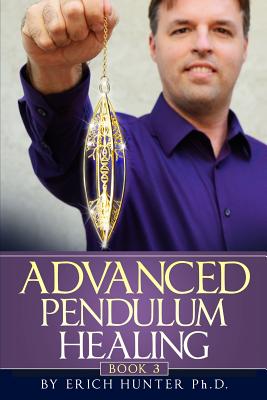 Advanced Pendulum Healing - Hunter, Erich