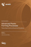 Advanced Plastic Forming Processes: Theory, Experiments and Numerical Simulations