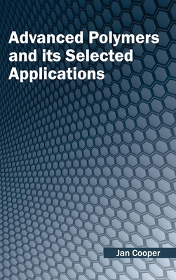 Advanced Polymers and Its Selected Applications - Cooper, Jan, Dr. (Editor)