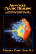 Advanced Pranic Healing: A Practical Manual on Color Pranic Healing