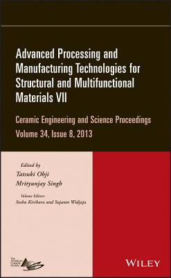 Advanced Processing and Manufacturing Technologies for Structural and Multifunctional Materials VII, Volume 34, Issue 8 - Ohji, Tatsuki (Editor), and Singh, Mrityunjay (Editor), and Kirihara, Soshu