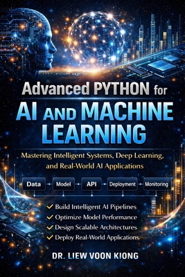 Advanced Python for AI & Machine Learning (Mastery Edition): Build Scalable AI Systems, LLM Applications, and Production-Ready Solutions - Kiong, Liew Voon