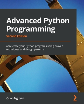 Advanced Python Programming: Accelerate your Python programs using proven techniques and design patterns - 
