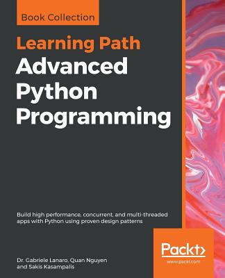 Advanced Python Programming - Lanaro, Gabriele, and Nguyen, Quan, and Kasampalis, Sakis