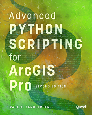 Advanced Python Scripting for ArcGIS Pro - Zandbergen, Paul A