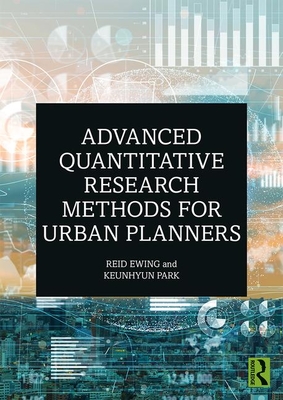 Advanced Quantitative Research Methods for Urban Planners - Ewing, Reid (Editor), and Park, Keunhyun (Editor)