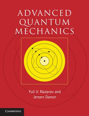 Advanced Quantum Mechanics: A Practical Guide - Nazarov, Yuli V., and Danon, Jeroen