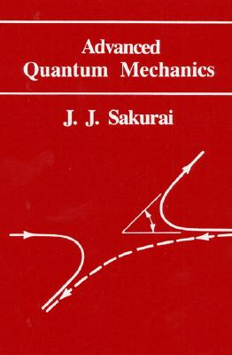 Advanced Quantum Mechanics - Sakurai, J J