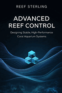 Advanced Reef Control: Designing Stable, High-Performance Coral Aquarium Systems: A Comprehensive Guide
