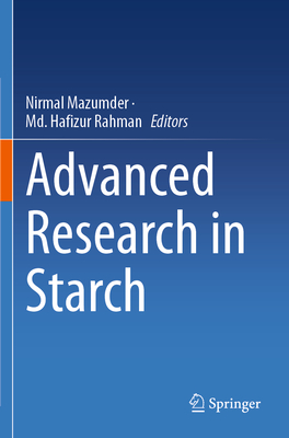Advanced Research in Starch - Mazumder, Nirmal (Editor), and Rahman, MD Hafizur (Editor)