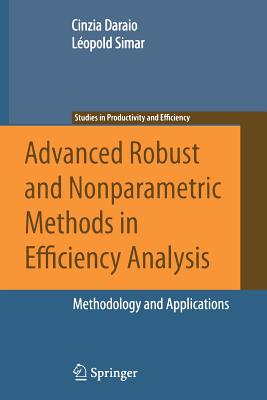 Advanced Robust and Nonparametric Methods in Efficiency Analysis: Methodology and Applications - Daraio, Cinzia, and Simar, L�opold