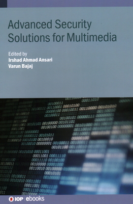 Advanced Security Solutions for Multimedia - Ansari, Irshad Ahmad (Editor), and Bajaj, Varun (Editor), and Sinhal, Rishi, Mr. (Contributions by)