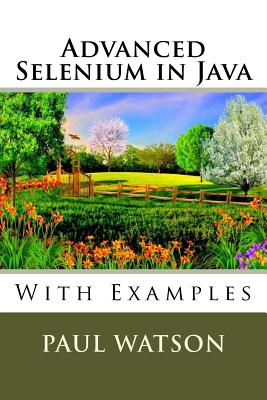 Advanced Selenium in Java: With Examples - Watson, Paul