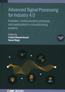 Advanced Signal Processing for Industry 4.0, Volume 1: Evolution, communication protocols, and applications in manufacturing systems