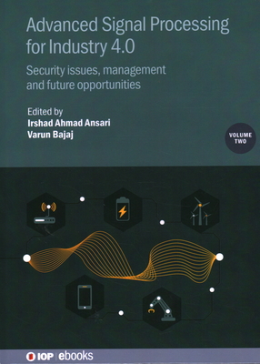 Advanced Signal Processing for Industry 4.0, Volume 2: Security issues, management and future opportunities - Ansari, Irshad Ahmad (Editor), and Bajaj, Varun (Editor)