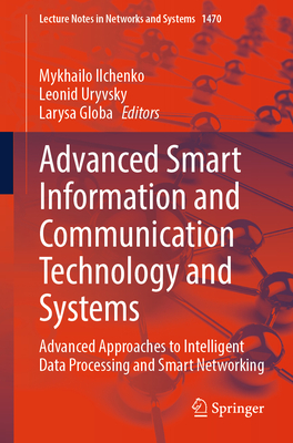 Advanced Smart Information and Communication Technology and Systems: Advanced Approaches to Intelligent Data Processing and Smart Networking - Ilchenko, Mykhailo (Editor), and Uryvsky, Leonid (Editor), and Globa, Larysa (Editor)