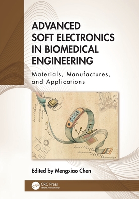 Advanced Soft Electronics in Biomedical Engineering: Materials, Manufactures, and Applications - Chen, Mengxiao (Editor)