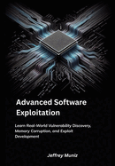Advanced Software Exploitation: Learn Real-World Vulnerability Discovery, Memory Corruption, and Exploit Development
