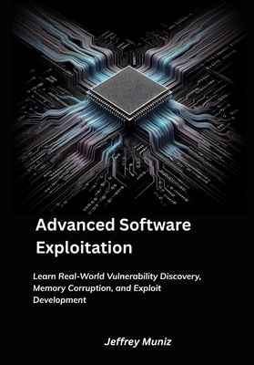 Advanced Software Exploitation: Learn Real-World Vulnerability Discovery, Memory Corruption, and Exploit Development - Muniz, Jeffrey
