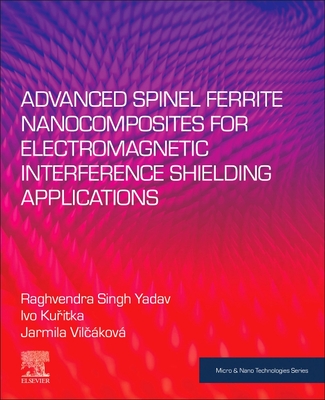 Advanced Spinel Ferrite Nanocomposites for Electromagnetic Interference Shielding Applications - Yadav, Raghvendra Singh, and Ku itka, Ivo, and Vil �kov�, Jarmila