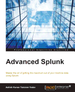 Advanced Splunk: Master the art of getting the maximum out of your machine data using Splunk