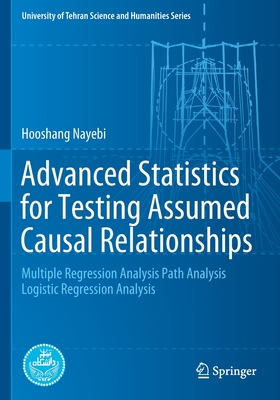 Advanced Statistics for Testing Assumed Causal Relationships: Multiple Regression Analysis Path Analysis Logistic Regression Analysis - Nayebi, Hooshang