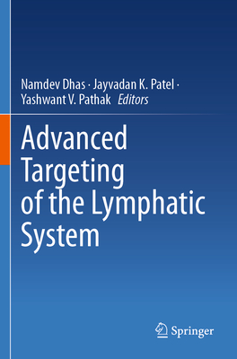 Advanced Targeting of the Lymphatic System - Dhas, Namdev (Editor), and Patel, Jayvadan K. (Editor), and Pathak, Yashwant V. (Editor)