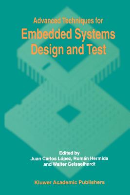 Advanced Techniques for Embedded Systems Design and Test - L�pez, Juan C. (Editor), and Hermida, Rom�n (Editor), and Geisselhardt, Walter (Editor)