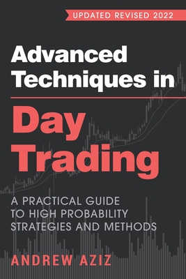 Advanced Techniques in Day Trading: A Practical Guide to High Probability Strategies and Methods - Aziz, Andrew