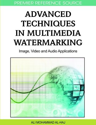 Advanced Techniques in Multimedia Watermarking: Image, Video and Audio Applications - Al-Haj, Ali Mohammad (Editor)