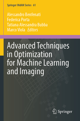 Advanced Techniques in Optimization for Machine Learning and Imaging - Benfenati, Alessandro (Editor), and Porta, Federica (Editor), and Bubba, Tatiana Alessandra (Editor)