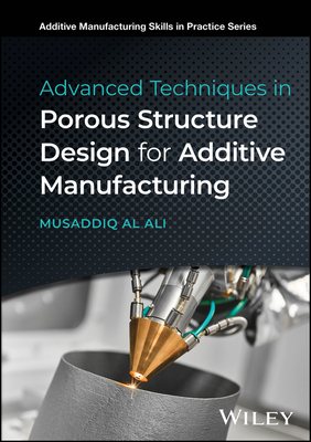 Advanced Techniques in Porous Structure Design for Additive Manufacturing - Al Ali, Musaddiq