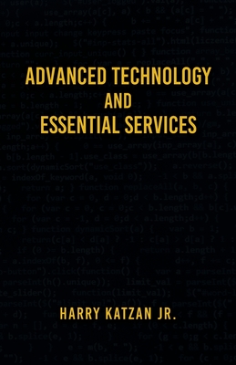 Advanced Technology and Essential Services: Practical Essays - Katzan, Harry, Jr.