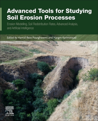 Advanced Tools for Studying Soil Erosion Processes: Erosion Modelling, Soil Redistribution Rates, Advanced Analysis, and Artificial Intelligence - Pourghasemi, Hamid Reza (Editor), and Kariminejad, Narges (Editor)