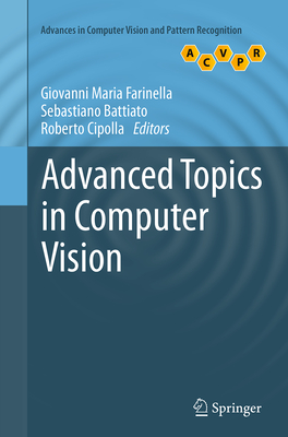 Advanced Topics in Computer Vision - Farinella, Giovanni Maria (Editor), and Battiato, Sebastiano (Editor), and Cipolla, Roberto (Editor)