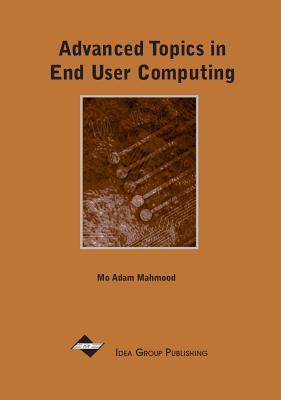 Advanced Topics in End User Computing: Volume 1 - Mahmood, Mo Adam