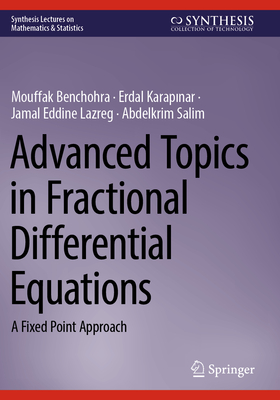 Advanced Topics in Fractional Differential Equations: A Fixed Point Approach - Benchohra, Mouffak, and Karapinar, Erdal, and Lazreg, Jamal Eddine