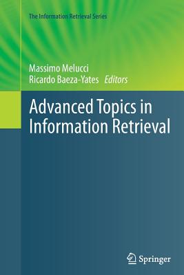 Advanced Topics in Information Retrieval - Melucci, Massimo (Editor), and Baeza-Yates, Ricardo (Editor)