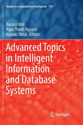 Advanced Topics in Intelligent Information and Database Systems - Kr�l, Dariusz (Editor), and Nguyen, Ngoc Thanh (Editor), and Shirai, Kiyoaki (Editor)