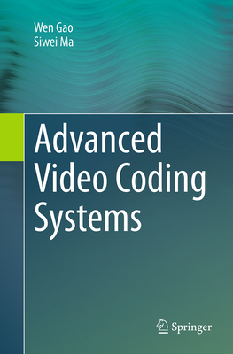 Advanced Video Coding Systems - Gao, Wen, and Ma, Siwei