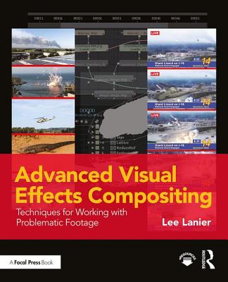 Advanced Visual Effects Compositing: Techniques for Working with Problematic Footage - Lanier, Lee