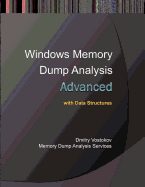 Advanced Windows Memory Dump Analysis with Data Structures: Training Course Transcript and WinDbg Practice Exercises with Notes, Fourth Edition