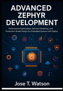 Advanced Zephyr Development: Performance Optimization, Security Hardening, and Production-Grade Design for Embedded Systems with Zephyr RTOS